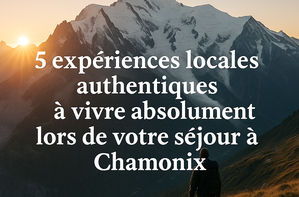 Expériences locales à Chamonix : 5 idées à vivre absolument